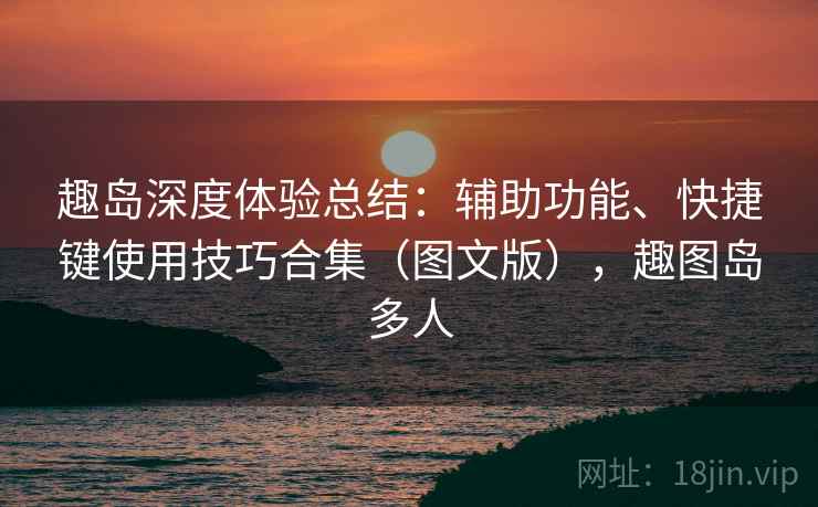 趣岛深度体验总结：辅助功能、快捷键使用技巧合集（图文版），趣图岛多人