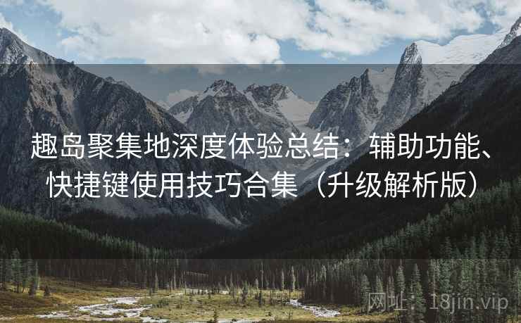趣岛聚集地深度体验总结：辅助功能、快捷键使用技巧合集（升级解析版）