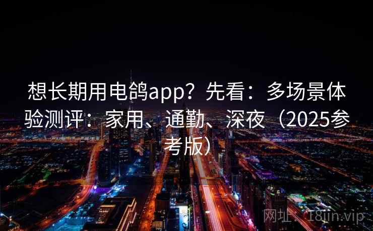 想长期用电鸽app？先看：多场景体验测评：家用、通勤、深夜（2025参考版）  第2张