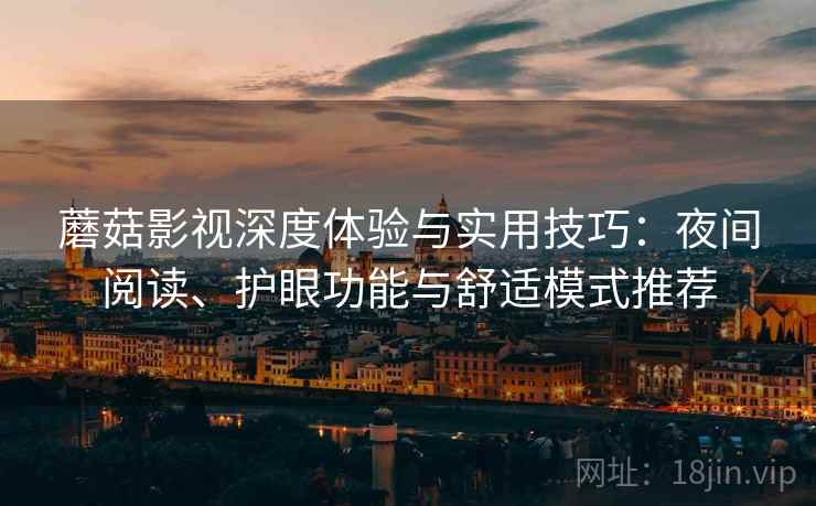 蘑菇影视深度体验与实用技巧：夜间阅读、护眼功能与舒适模式推荐