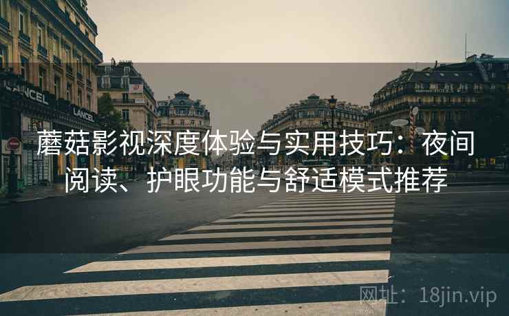 蘑菇影视深度体验与实用技巧：夜间阅读、护眼功能与舒适模式推荐